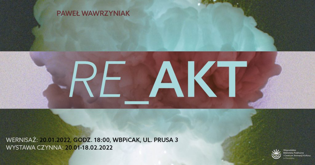 tekst: Paweł Wawrzyniak RE_AKT; Wernisaż: 20.01.2022