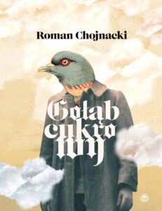 okładka książki Romana Chojnackiego pt. Gołąb cukrowy, na okładce postać ludzka z głową ptaka