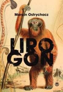 kolorowa okładka książki Marcina Ostrychacza pt. Lirogon. Grafika na okładce przedstawia małpę z kijem